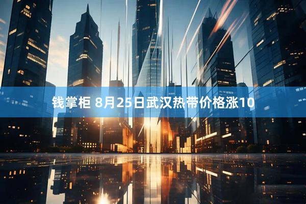 钱掌柜 8月25日武汉热带价格涨10